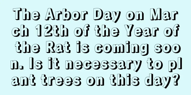 The Arbor Day on March 12th of the Year of the Rat is coming soon. Is it necessary to plant trees on this day?