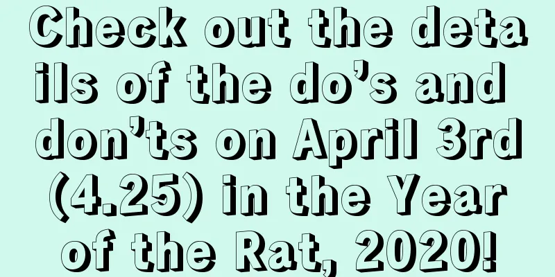 Check out the details of the do’s and don’ts on April 3rd (4.25) in the Year of the Rat, 2020!