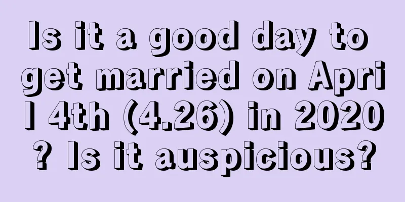 Is it a good day to get married on April 4th (4.26) in 2020? Is it auspicious?