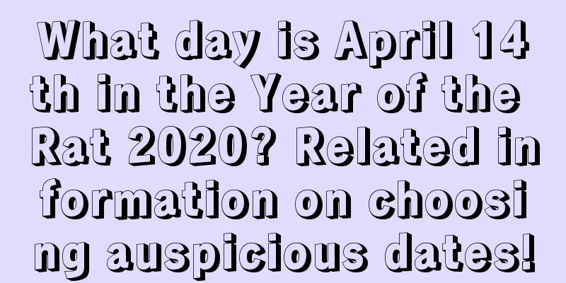 What day is April 14th in the Year of the Rat 2020? Related information on choosing auspicious dates!