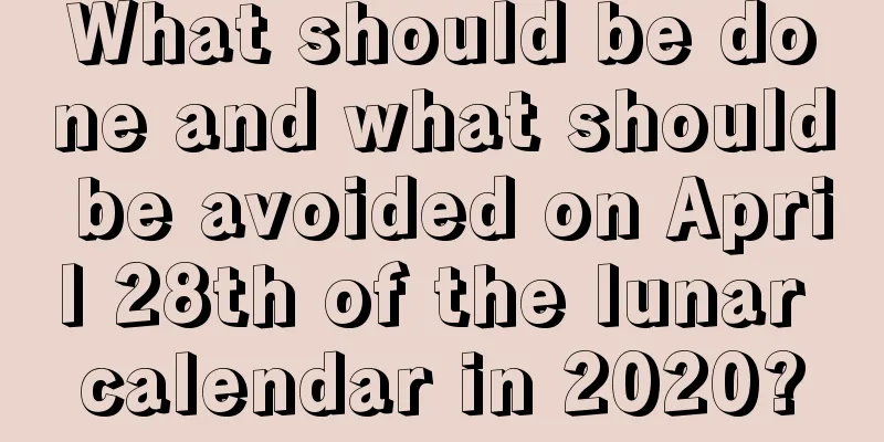 What should be done and what should be avoided on April 28th of the lunar calendar in 2020?