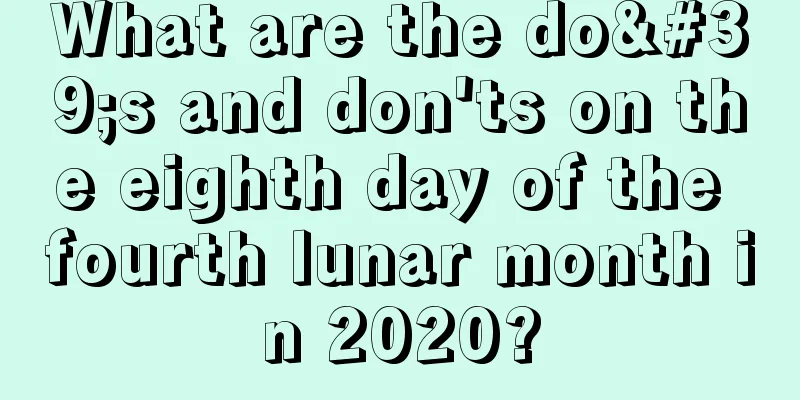 What are the do's and don'ts on the eighth day of the fourth lunar month in 2020?