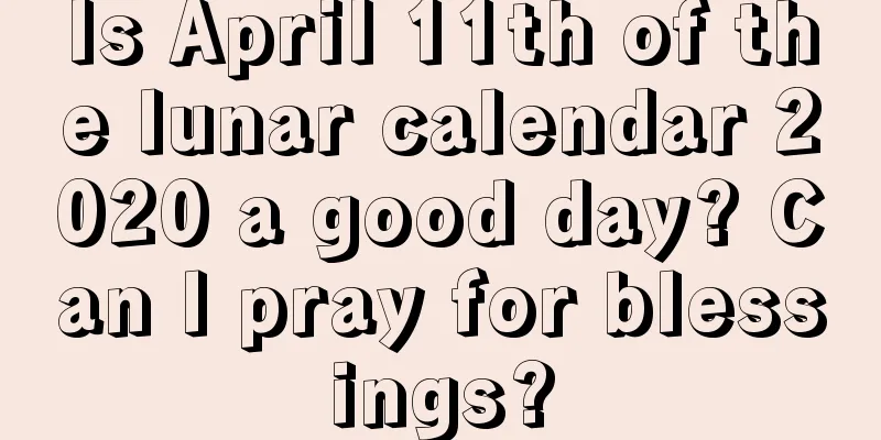 Is April 11th of the lunar calendar 2020 a good day? Can I pray for blessings?