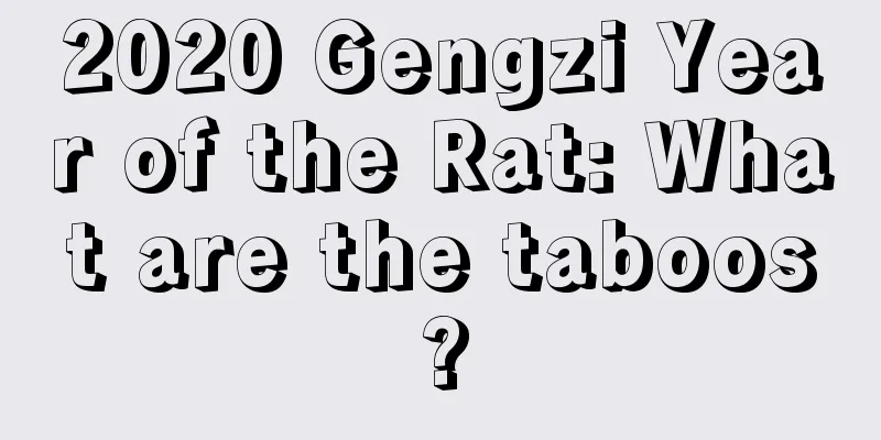 2020 Gengzi Year of the Rat: What are the taboos?