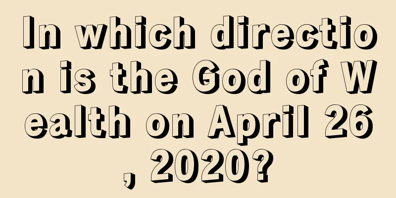 In which direction is the God of Wealth on April 26, 2020?