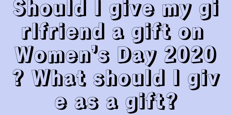 Should I give my girlfriend a gift on Women’s Day 2020? What should I give as a gift?