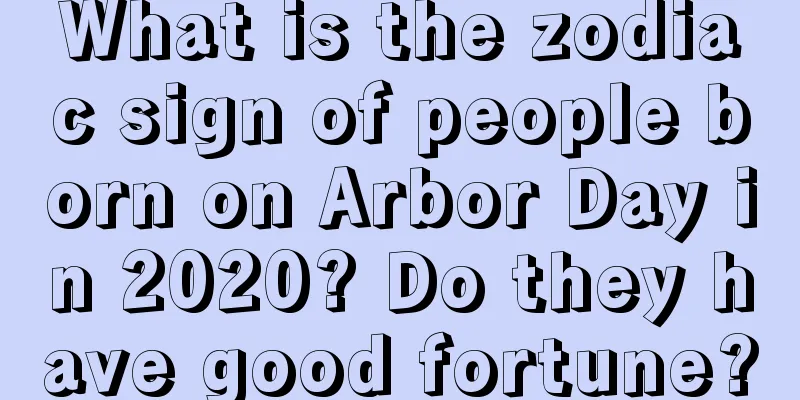 What is the zodiac sign of people born on Arbor Day in 2020? Do they have good fortune?