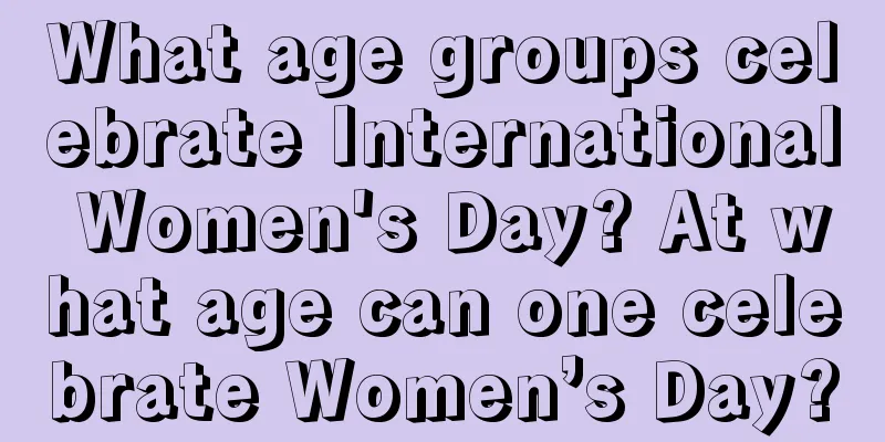 What age groups celebrate International Women's Day? At what age can one celebrate Women’s Day?