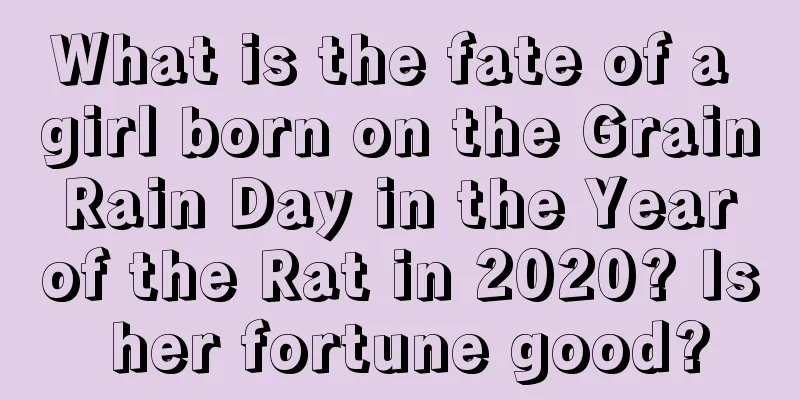 What is the fate of a girl born on the Grain Rain Day in the Year of the Rat in 2020? Is her fortune good?
