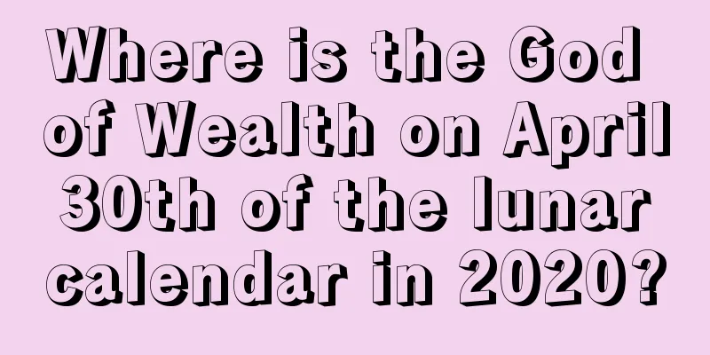 Where is the God of Wealth on April 30th of the lunar calendar in 2020?