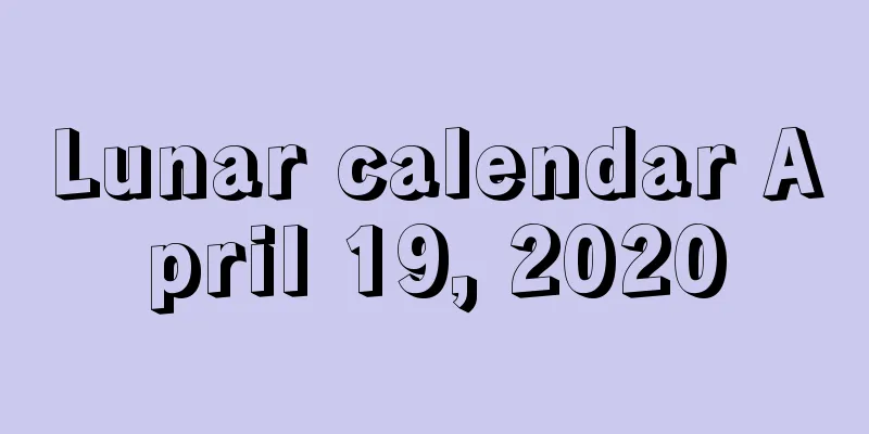 Lunar calendar April 19, 2020