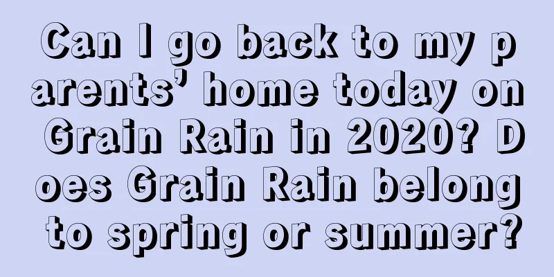 Can I go back to my parents’ home today on Grain Rain in 2020? Does Grain Rain belong to spring or summer?