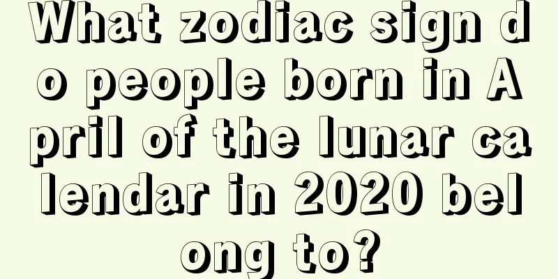 What zodiac sign do people born in April of the lunar calendar in 2020 belong to?
