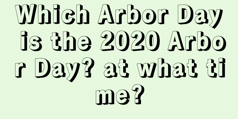 Which Arbor Day is the 2020 Arbor Day? at what time?