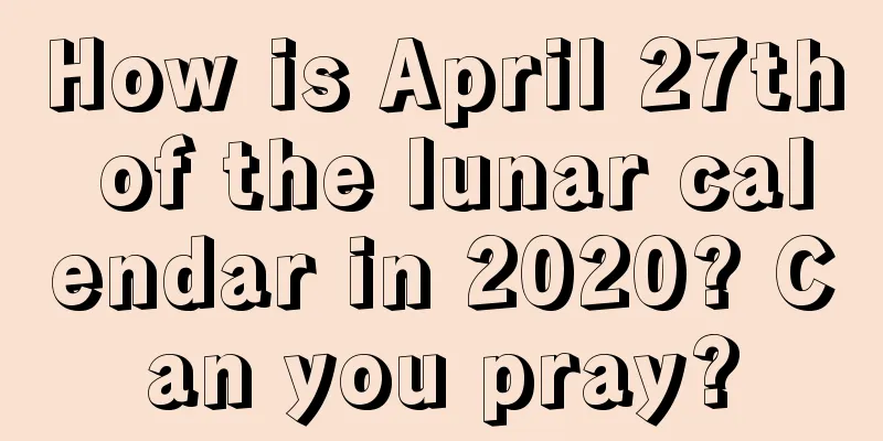How is April 27th of the lunar calendar in 2020? Can you pray?