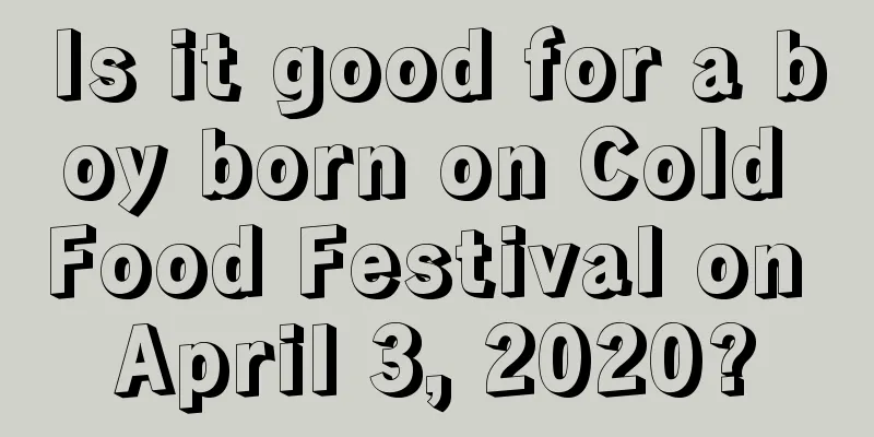 Is it good for a boy born on Cold Food Festival on April 3, 2020?