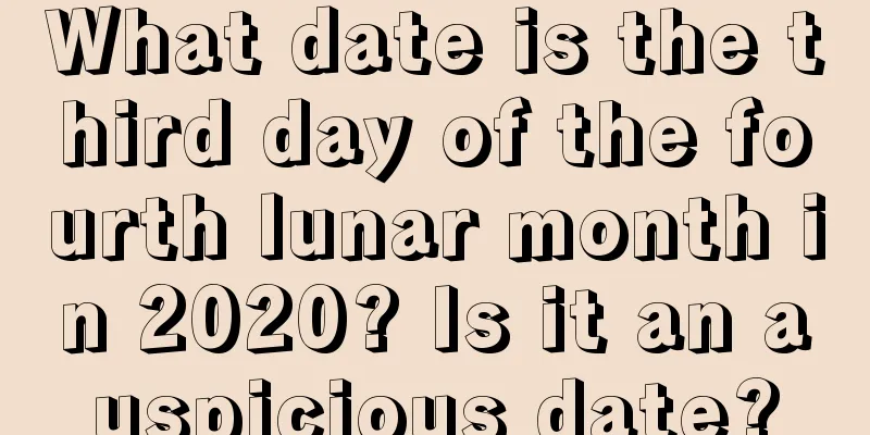 What date is the third day of the fourth lunar month in 2020? Is it an auspicious date?