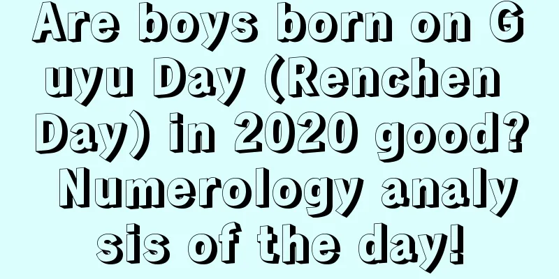 Are boys born on Guyu Day (Renchen Day) in 2020 good? Numerology analysis of the day!