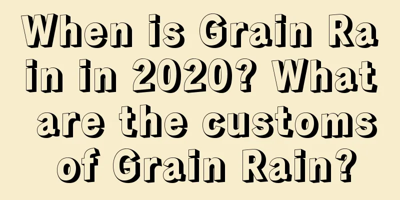 When is Grain Rain in 2020? What are the customs of Grain Rain?