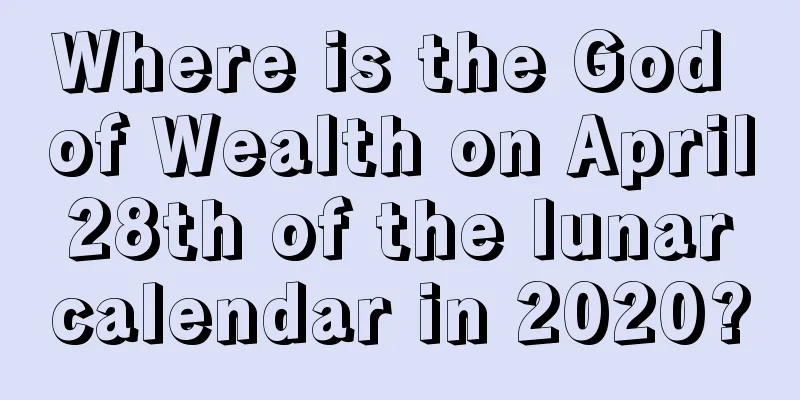 Where is the God of Wealth on April 28th of the lunar calendar in 2020?