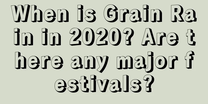 When is Grain Rain in 2020? Are there any major festivals?