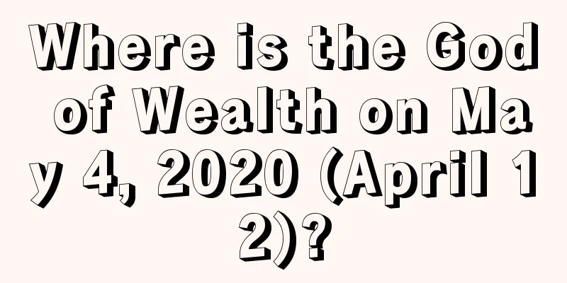 Where is the God of Wealth on May 4, 2020 (April 12)?
