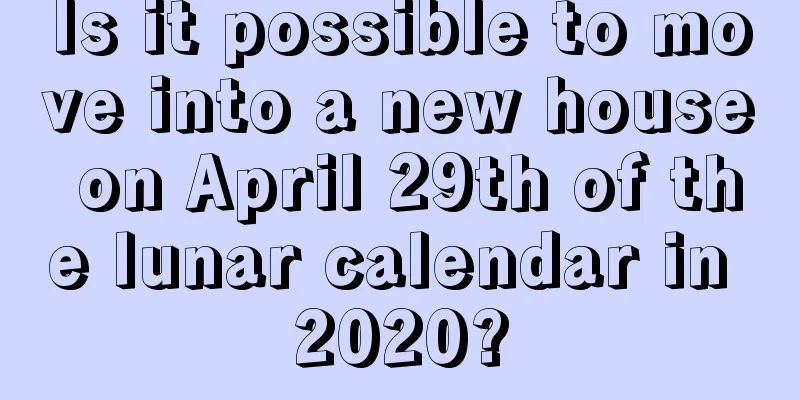 Is it possible to move into a new house on April 29th of the lunar calendar in 2020?
