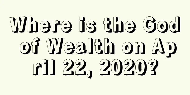 Where is the God of Wealth on April 22, 2020?
