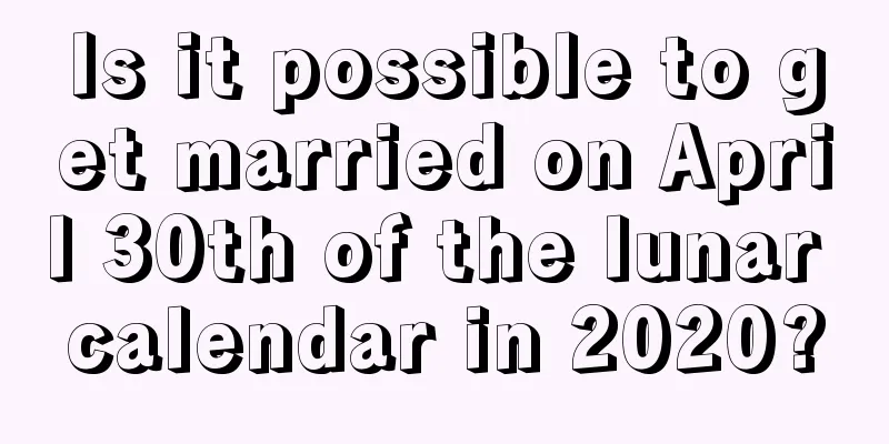 Is it possible to get married on April 30th of the lunar calendar in 2020?