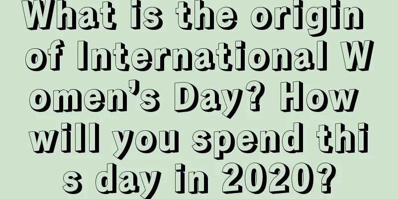 What is the origin of International Women’s Day? How will you spend this day in 2020?
