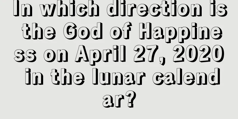 In which direction is the God of Happiness on April 27, 2020 in the lunar calendar?