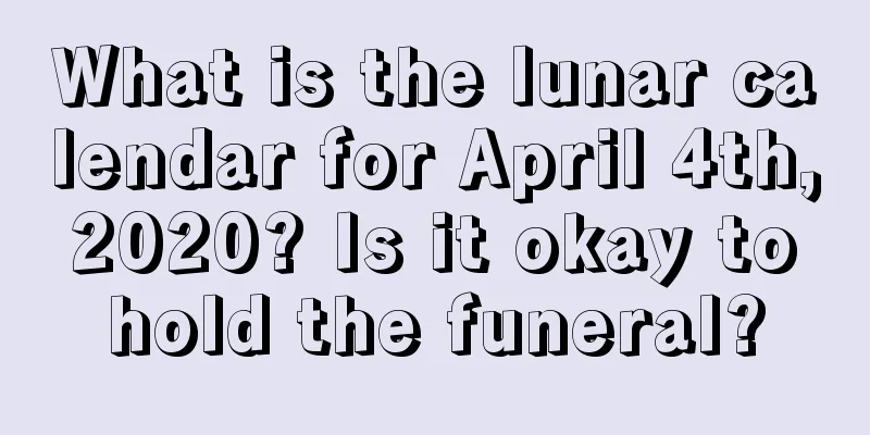 What is the lunar calendar for April 4th, 2020? Is it okay to hold the funeral?