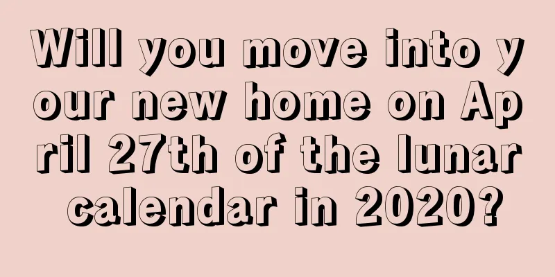 Will you move into your new home on April 27th of the lunar calendar in 2020?