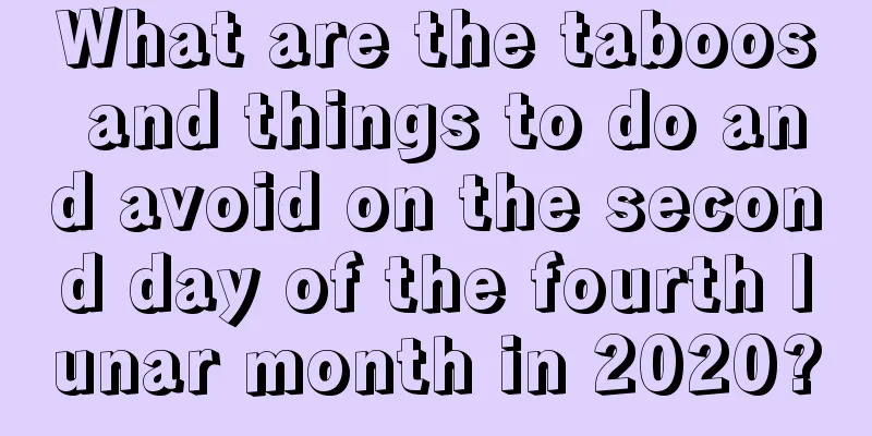 What are the taboos and things to do and avoid on the second day of the fourth lunar month in 2020?
