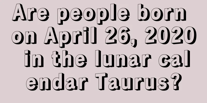 Are people born on April 26, 2020 in the lunar calendar Taurus?
