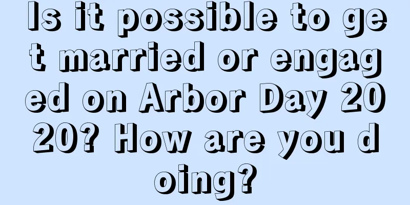 Is it possible to get married or engaged on Arbor Day 2020? How are you doing?
