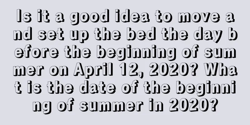 Is it a good idea to move and set up the bed the day before the beginning of summer on April 12, 2020? What is the date of the beginning of summer in 2020?