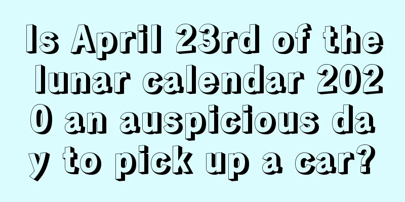 Is April 23rd of the lunar calendar 2020 an auspicious day to pick up a car?