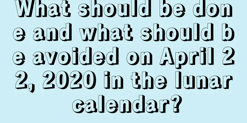 What should be done and what should be avoided on April 22, 2020 in the lunar calendar?