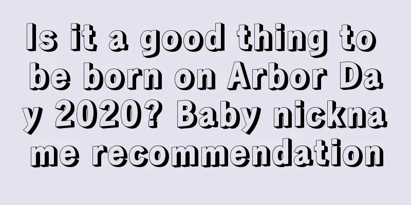 Is it a good thing to be born on Arbor Day 2020? Baby nickname recommendation