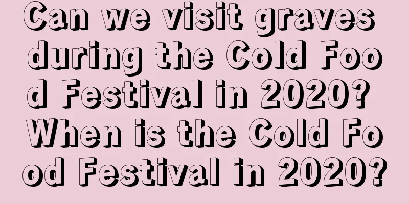 Can we visit graves during the Cold Food Festival in 2020? When is the Cold Food Festival in 2020?
