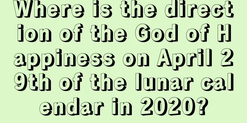 Where is the direction of the God of Happiness on April 29th of the lunar calendar in 2020?