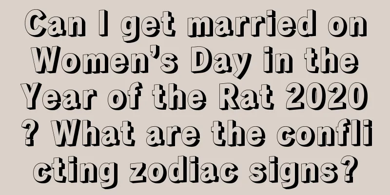 Can I get married on Women’s Day in the Year of the Rat 2020? What are the conflicting zodiac signs?