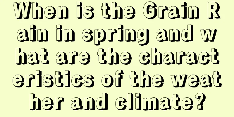 When is the Grain Rain in spring and what are the characteristics of the weather and climate?