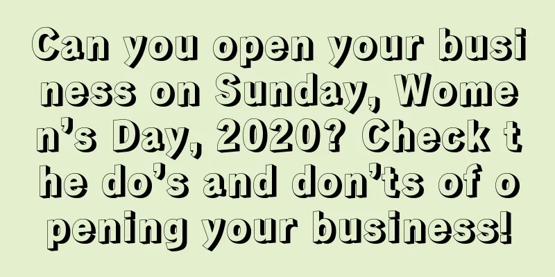 Can you open your business on Sunday, Women’s Day, 2020? Check the do’s and don’ts of opening your business!