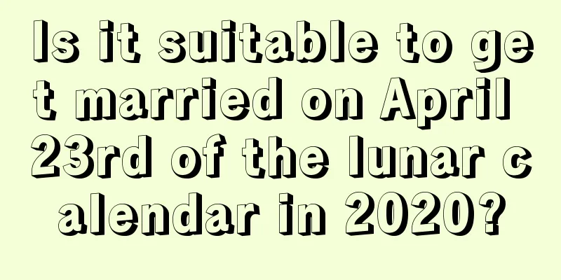 Is it suitable to get married on April 23rd of the lunar calendar in 2020?