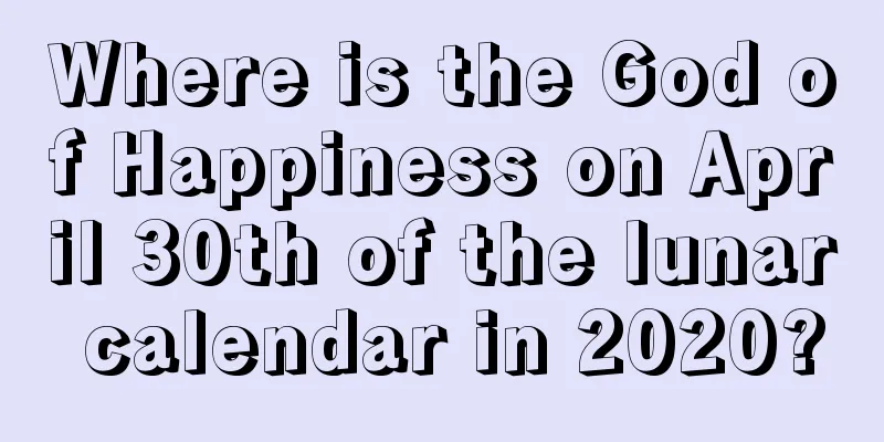 Where is the God of Happiness on April 30th of the lunar calendar in 2020?