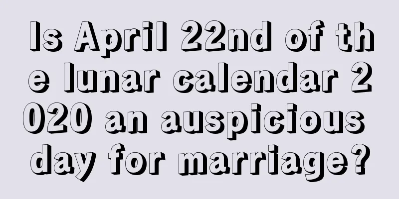 Is April 22nd of the lunar calendar 2020 an auspicious day for marriage?