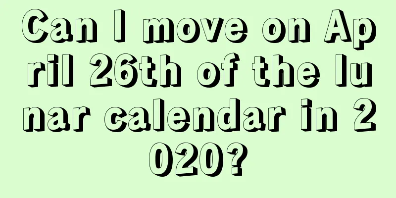 Can I move on April 26th of the lunar calendar in 2020?