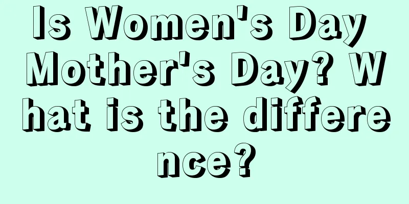 Is Women's Day Mother's Day? What is the difference?